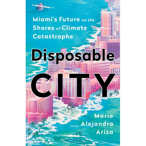 Disposable City: Miami's Future on the Shores of Climate Catastrophe