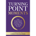 Turning Point Moments: True Inspirational Stories About Creating a Life That Works for You