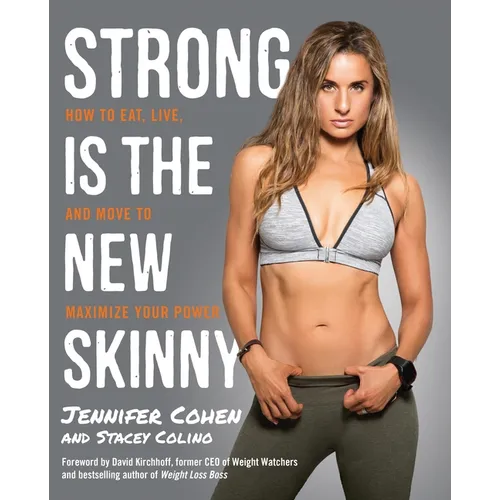 Strong Is the New Skinny: How to Eat, Live, and Move to Maximize Your Power