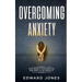 Overcoming Anxiety: How Anxiety Is Killing You And What To Do About It