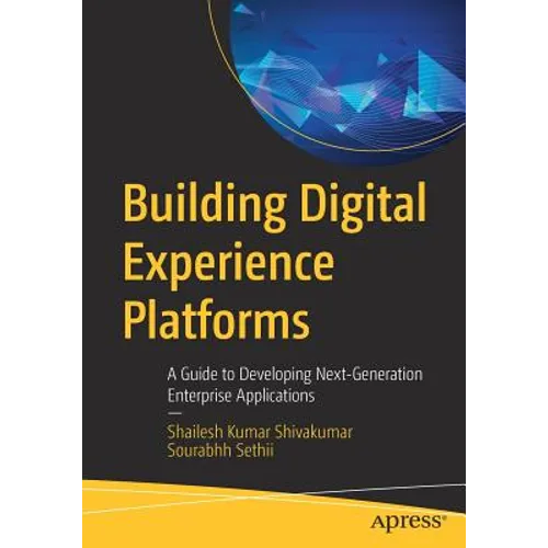 Building Digital Experience Platforms: A Guide to Developing Next-Generation Enterprise Applications