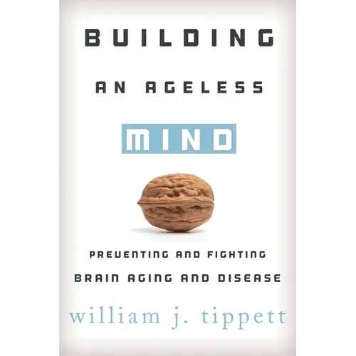 Building an Ageless Mind: Preventing and Fighting Brain Aging and Disease