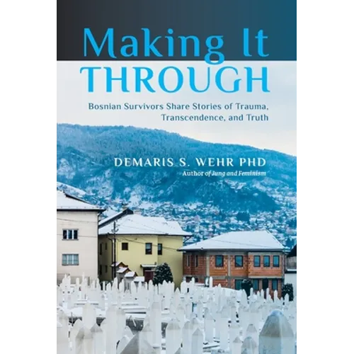 Making It Through: Bosnian Survivors Sharing Stories of Trauma, Transcendence, and Truth