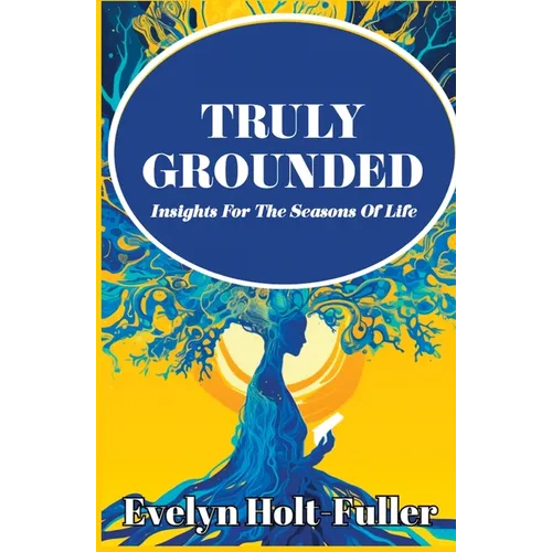 Truly Grounded: Insights For The Seasons Of Life