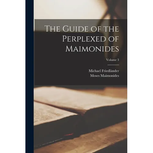 The Guide of the Perplexed of Maimonides; Volume 3