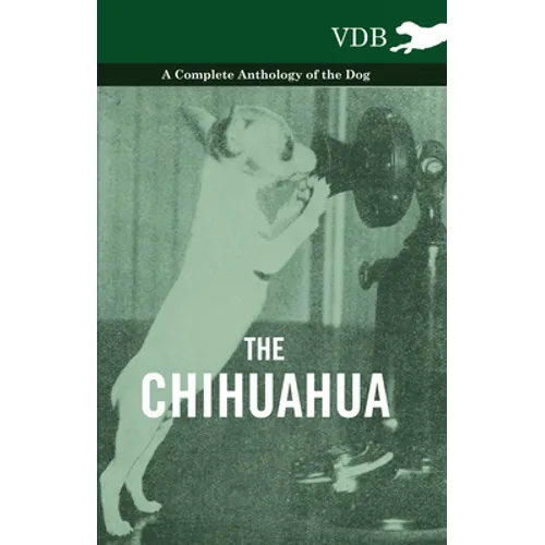 The Chihuahua - A Complete Anthology of the Dog -