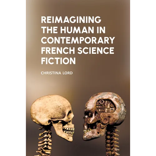 Reimagining the Human in Contemporary French Science Fiction