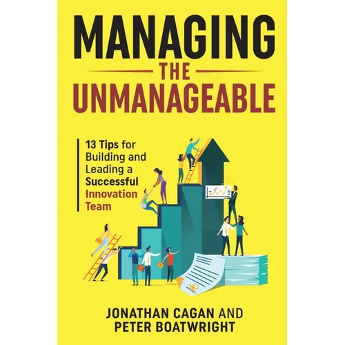 Managing the Unmanageable: 13 Tips for Building and Leading a Successful Innovation Team