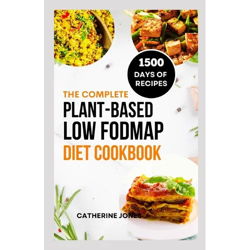 The Complete Plant-Based Low FODMAP Diet Cookbook: A Super Easy Guide to Boost Digestive Health, Manage IBS, Improve Gut Health and Lose Weight