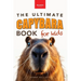 Capybaras The Ultimate Book for Kids: 100+ Amazing Facts, Photos, Activities & More