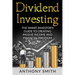 Dividend Investing: The smart investors guide to creating passive income and financial freedom.