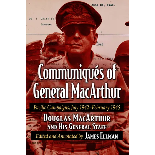 Communiques of General MacArthur: Pacific Campaigns, July 1942-February 1945