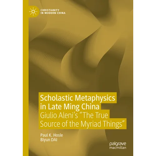 Scholastic Metaphysics in Late Ming China: Giulio Aleni's the True Source of the Myriad Things