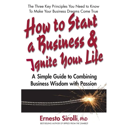 How to Start a Business & Ignite Your Life: A Simple Guide to Combining Business Wisdom with Passion