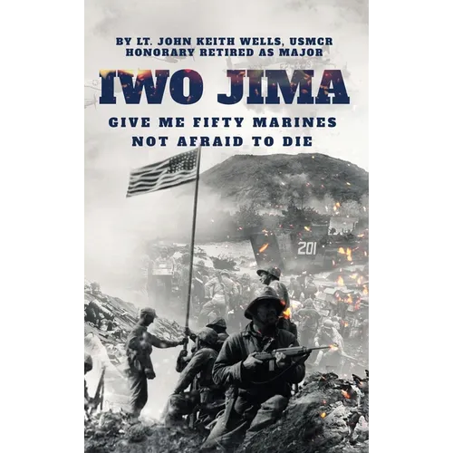 IWO JIMA "Give Me Fifty Marines Not Afraid To Die"