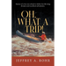 Oh, What a Trip!: Stories of a boy not afraid to follow his life long dreams and excellent adventures.