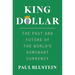 King Dollar: The Past and Future of the World's Dominant Currency
