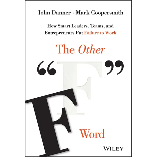 The Other F Word: How Smart Leaders, Teams, and Entrepreneurs Put Failure to Work