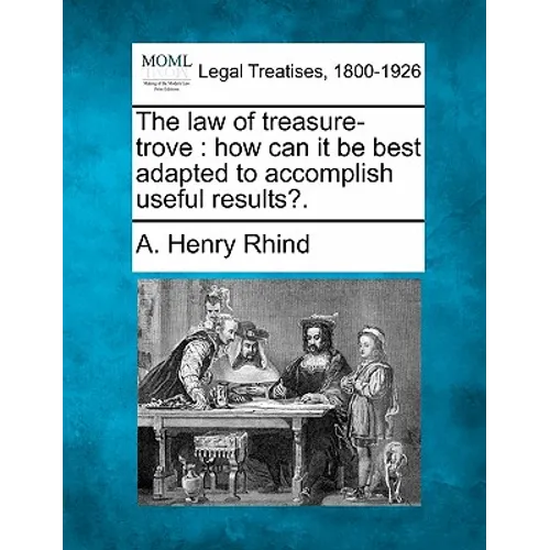 The Law of Treasure-Trove: How Can It Be Best Adapted to Accomplish Useful Results?.