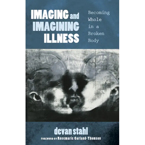 Imaging and Imagining Illness: Becoming Whole in a Broken Body