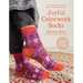 Joyful Colorwork Socks: 25 New Knitting Patterns for Fun & Whimsical Footwear Featuring Pets, Games, Food, Hobbies & More