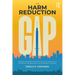 The Harm Reduction Gap: Helping Individuals Left Behind by Conventional Drug Prevention and Abstinence-only Addiction Treatment