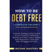 How to be Debt Free: A Proven Strategy to Take Control of Your Financial Freedom by Getting Rid of Debt, Loans, Student Loans Repayment, Cr