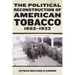 The Political Reconstruction of American Tobacco, 1862-1933