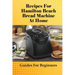 Recipes For Hamilton Beach Bread Machine At Home: Guides For Beginners: Hamilton Beach Bread Machine Ideas To Bake Bread