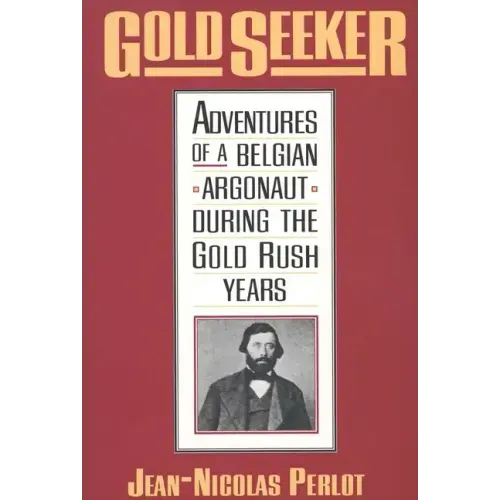 Gold Seeker: Adventures of a Belgian Argonaut During the Gold Rush Years