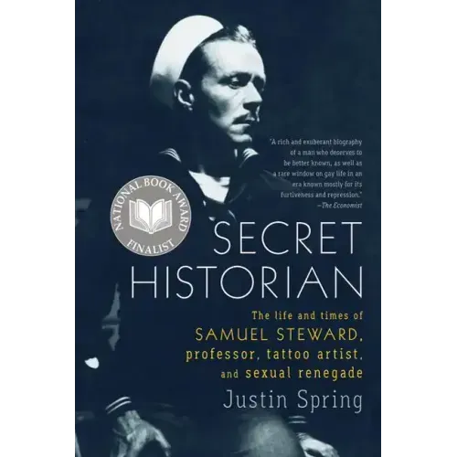 Secret Historian: The Life and Times of Samuel Steward, Professor, Tattoo Artist, and Sexual Renegade