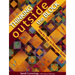 Thinking Outside the Block: Step by Step to Dynamic Quilts