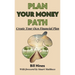 Plan Your Money Path: Create and Control Your Own Financial Plan