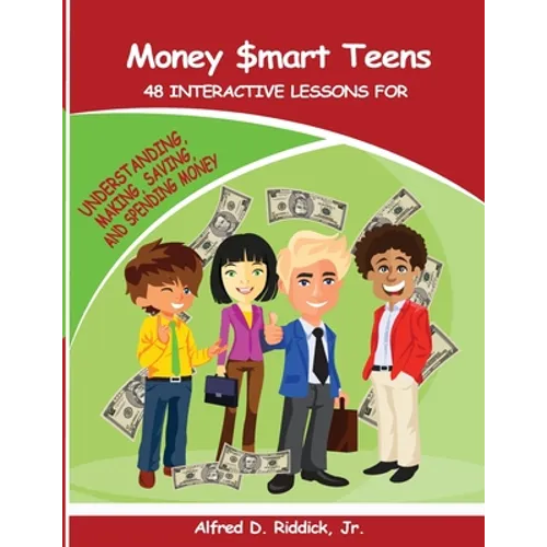 Money $mart Teens: 48 Interactive Lessons for Understanding, Making, Saving, and Spending Money