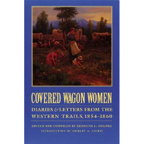 Covered Wagon Women, Volume 7: Diaries and Letters from the Western Trails, 1854-1860