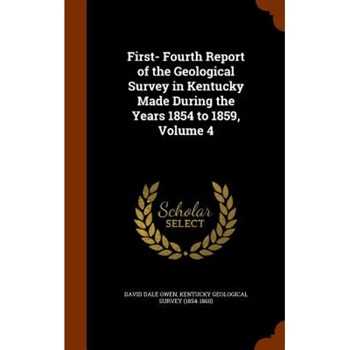 First- Fourth Report of the Geological Survey in Kentucky Made During the Years 1854 to 1859, Volume 4