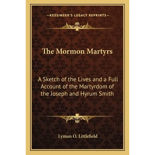 The Mormon Martyrs: A Sketch of the Lives and a Full Account of the Martyrdom of the Joseph and Hyrum Smith