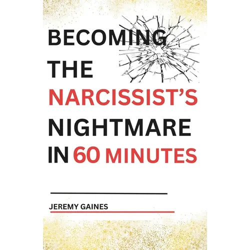 Becoming The Narcissist's Nightmare in Sixty Minutes: Master the Art of Overcoming The Narcissist and Healing From Narcissistic Abuse