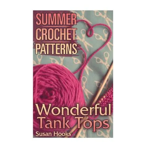 Summer Crochet Patterns: Wonderful Tank Tops: (Crochet Patterns, Crochet Stitches)