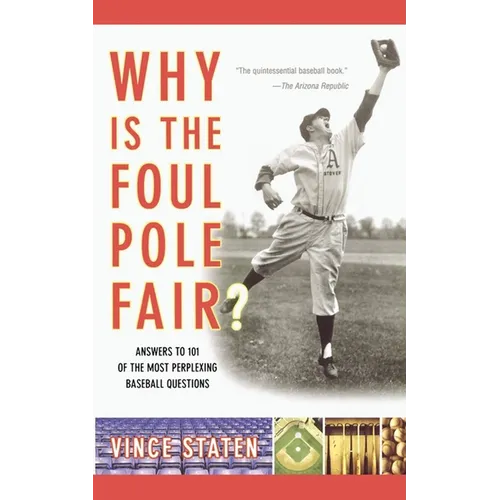Why Is the Foul Pole Fair?: Answers to 101 of the Most Perplexing Baseball Questions