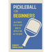 Pickleball for Beginners: An Ultimate Step-by-Step Guide to Outplay and Ace the Court