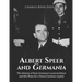 Albert Speer and Germania: The History of Nazi Germany's Lead Architect and His Plans for a Future German Capital