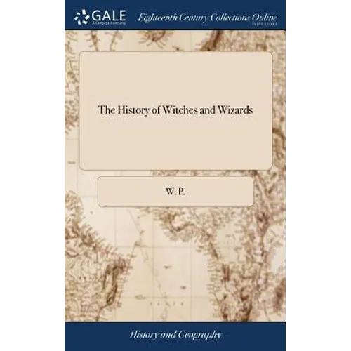 The History of Witches and Wizards: Giving a True Account of all Their Tryals in England, Scotland, Sweedland, France and New England; With Their Conf