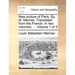 New Picture of Paris. by M. Mercier. Translated from the French. in Two Volumes. ... Volume 1 of 2