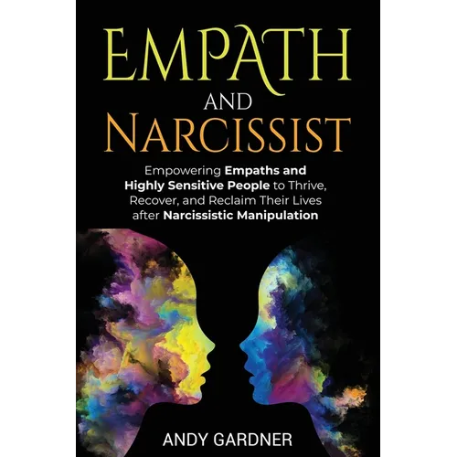 Empath and Narcissist: Empowering Empaths and Highly Sensitive People to Thrive, Recover, and Reclaim Their Lives after Narcissistic Manipulation