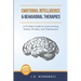 Emotional Intelligence and Behavioral Therapies: A 10-Step Guide to Overcoming Stress, Anxiety, and Depression