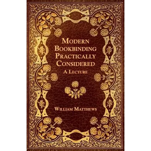 Modern Bookbinding Practically Considered - A Lecture