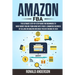 Amazon FBA: The Ultimate Step-by-Step Guide for Beginners to Make Money Online From Home with Your E-Commerce Business by Selling