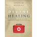 Divine Healing: The healing prayer for God's supernatural power in your daily life