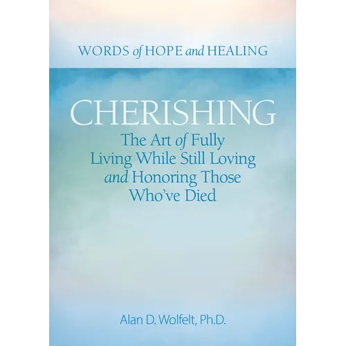 Cherishing: The Art of Fully Living While Still Loving and Honoring Those Who've Died